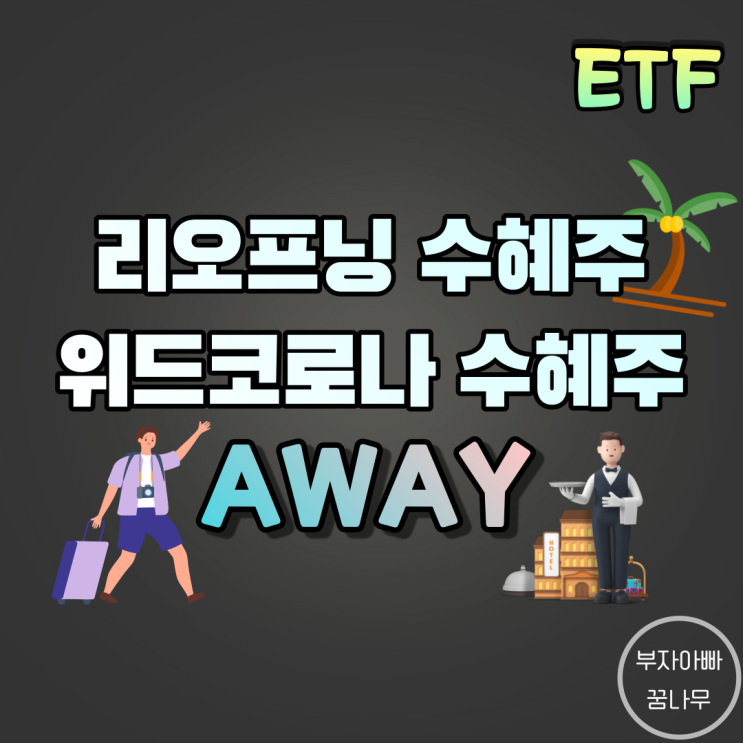 [ETF] AWAY(여행기술산업ETF) - 리오프닝 수혜주, 위드코로나 수혜주, 보복소비 수혜주, 보복여행 수혜주, 미국여행ETF, 미국관광ETF, 미국레져ETF