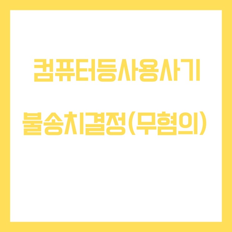  컴퓨터등사용사기  무혐의 결정 사례입니다