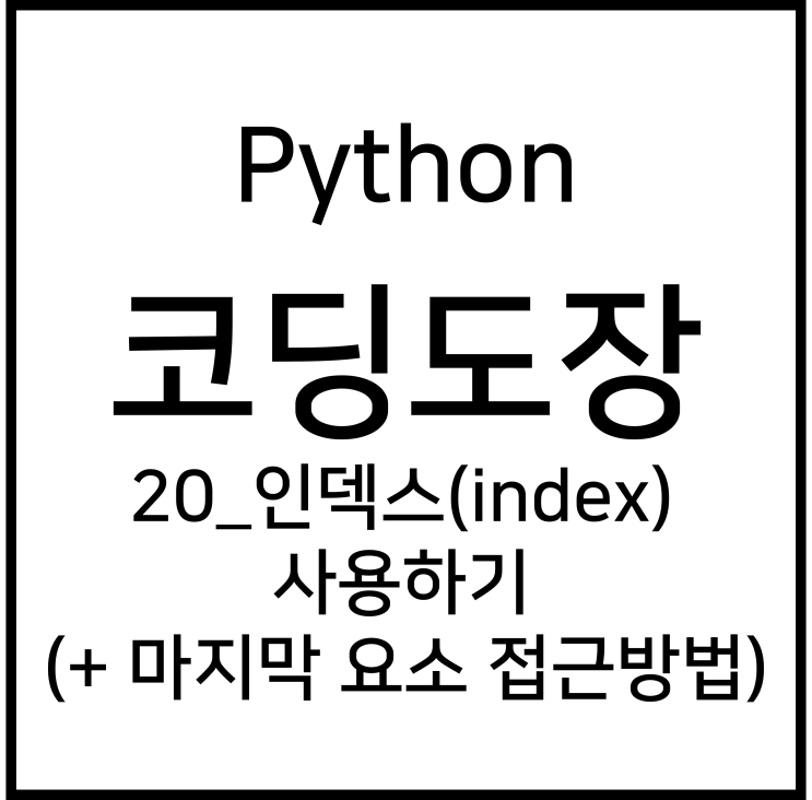 20_시퀀스 객체(list, tuple 등)의 인덱스(index) (+ 마지막 요소 접근 방법) [Python_코딩도장]