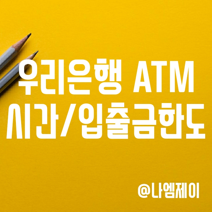 우리은행 ATM 이용시간 및 출금한도, 입금한도 알아보기(수수료) 우리은행 ATM 이용시간 및 출금한도, 입금한도 알아보기(수수료)