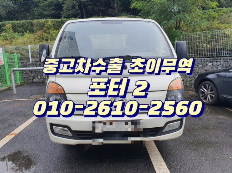  포터2 트럭 중고차 팔때 , 중고차수출 초이무역으로 좋은 거래 하세요~