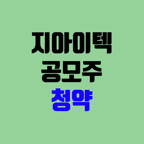 지아이텍 공모주 청약 (장외가, 공모가, 경쟁률 / 유통 물량 / 보호예수 / 지분)