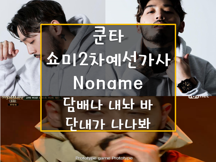 쇼미10 쿤타 2차예선 가사(noname) 담배나 내놔 바 단내가 나나 봐 prototype game, 20년 염따쿤타의 우정 집시의 탬버린부터 시작된 이야기 쇼미10 쿤타 2차예선 가사(noname) 담배나 내놔 바 단내가 나나 봐 prototype game, 20년 염따쿤타의 우정 집시의 탬버린부터 시작된 이야기