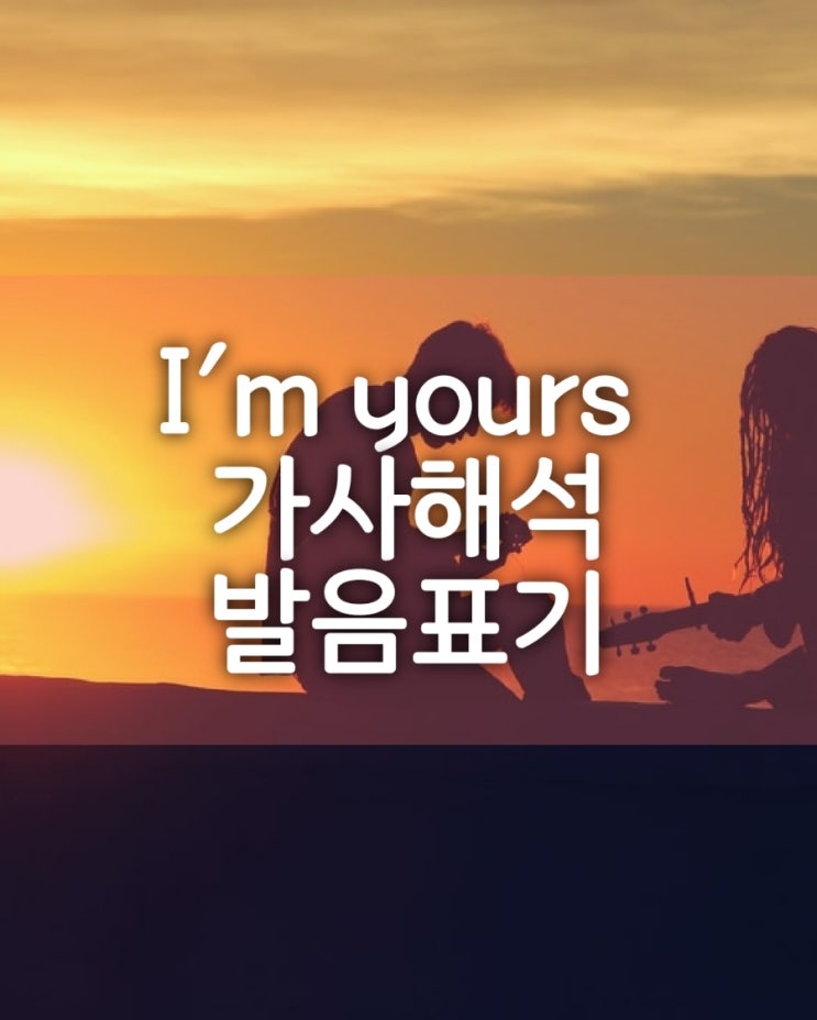  팝송 제이슨머라즈의 아임유얼즈(I'm yours Jason Mraz) 가사 해석/가사 의미/한글 표기