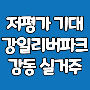 강일리버파크 임장가기 (9호선 4단계 추가연장)
