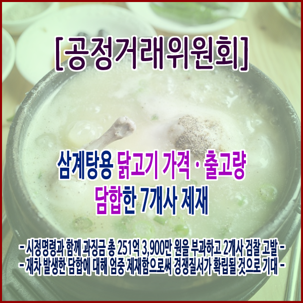  [공정거래위원회] 삼계탕용 닭고기 가격ㆍ출고량 담합한 7개사 제재