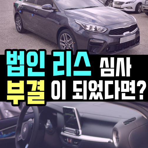  법인 리스 심사가 부결 되었다면 어떻게 하죠?