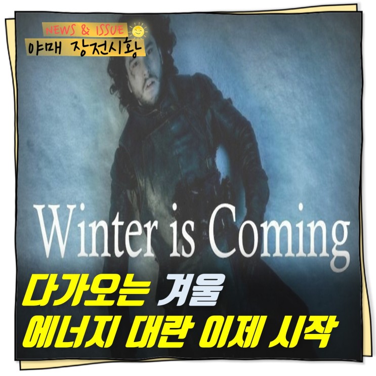 [ 장전시황 ] Winter is Coming...겨울철 에너지 대란 확대되나