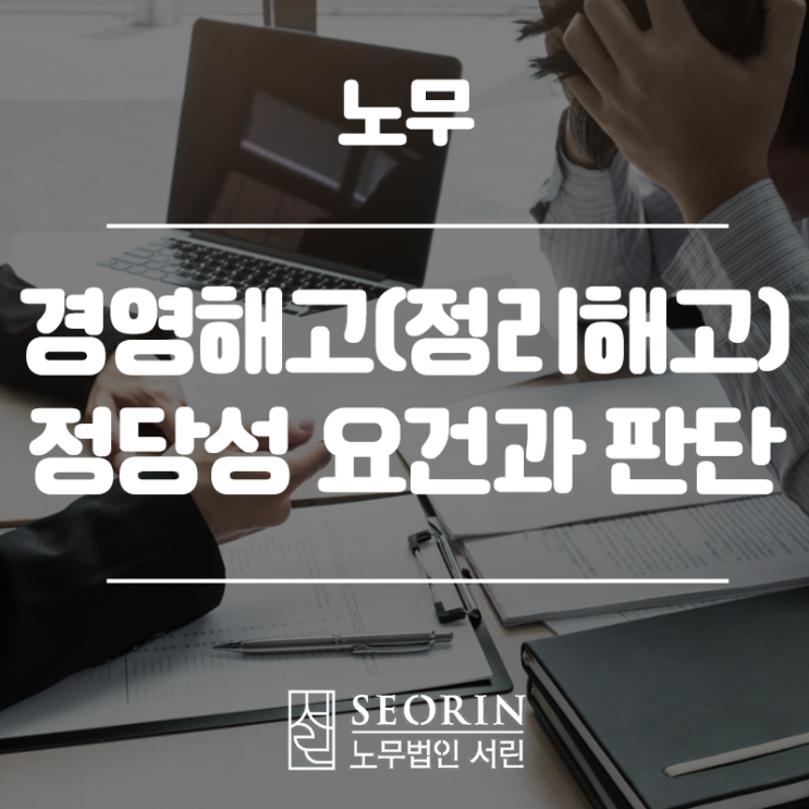  대량의 실업을 야기하는 경영해고(정리해고) 정당성 요건과 판단