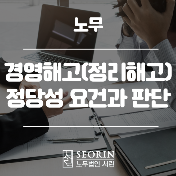 대량의 실업을 야기하는 경영해고(정리해고) 정당성 요건과 판단