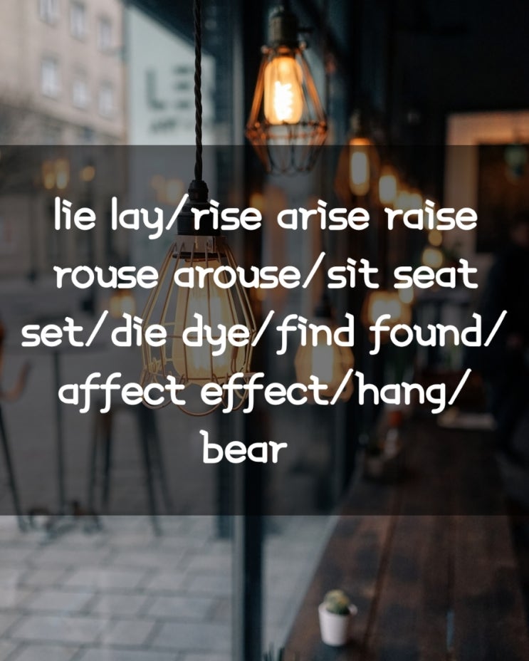  lie lay/rise arise raise rouse arouse/sit seat set/die dye/find found/ affect effect/hang/ bear비교 정리