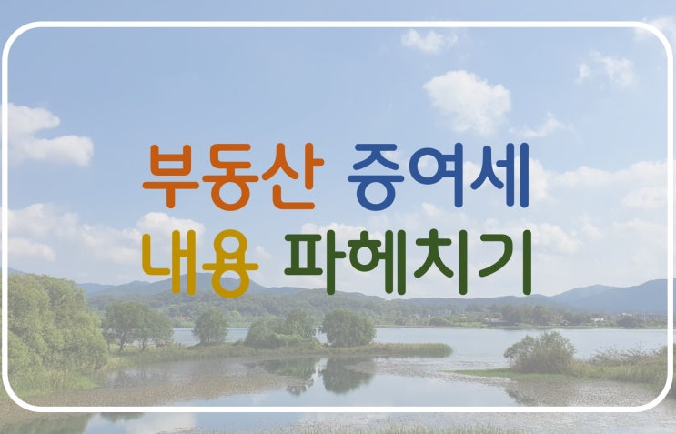  [증여세]부동산 증여세 내용 알아보자!