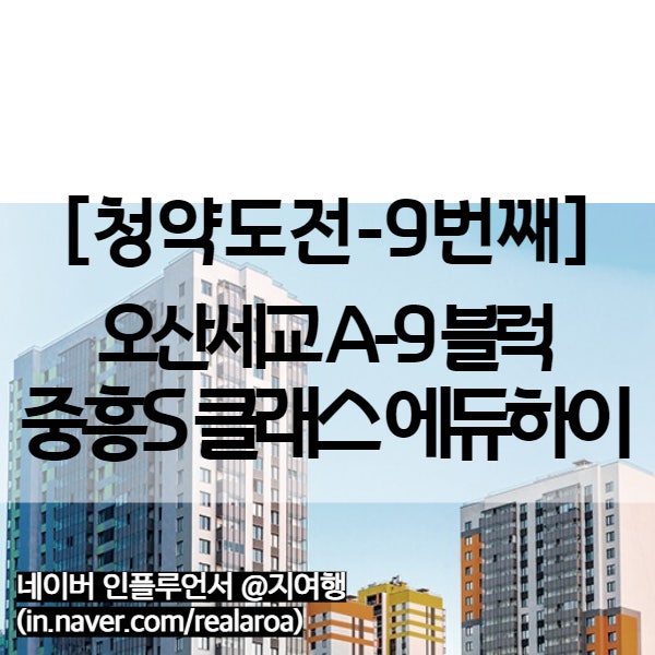 오산 세교2지구 A-9블록 중흥S 클래스 에듀하이 (9번째 청약 도전)