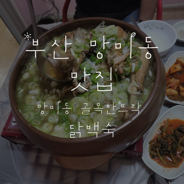  맛있게 먹었던 곳 #002 부산 망미동 닭백숙 <골목안뜨락>