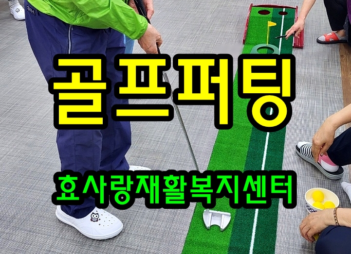  동탄 화성 병점 주간보호 센터/방문요양/효사랑재활복지센터/골프 퍼팅