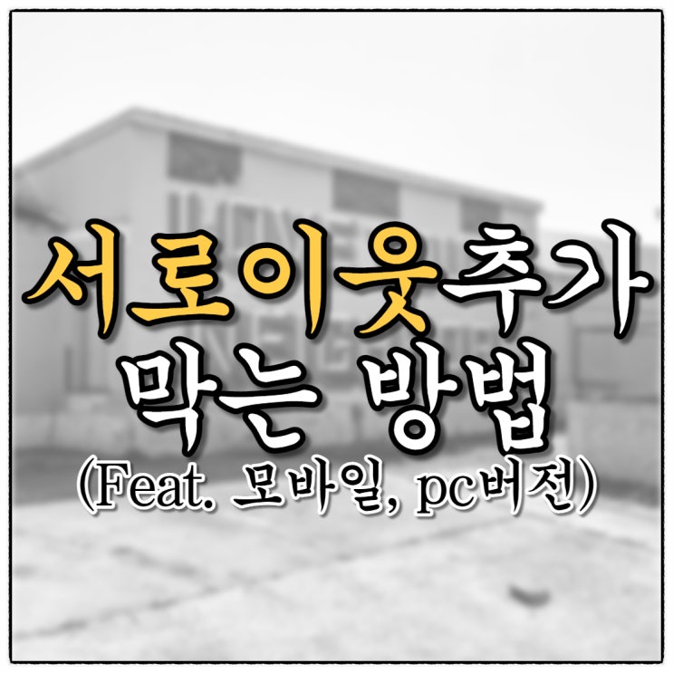 서로이웃추가 막아두었습니다.(Feat. pc버전, 모바일 서이추 안받기 설정)