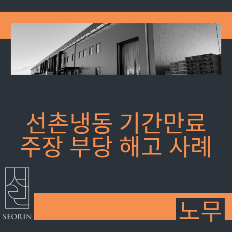 선촌냉동 기간만료 주장 부당 해고 사례 - 근로자 승소