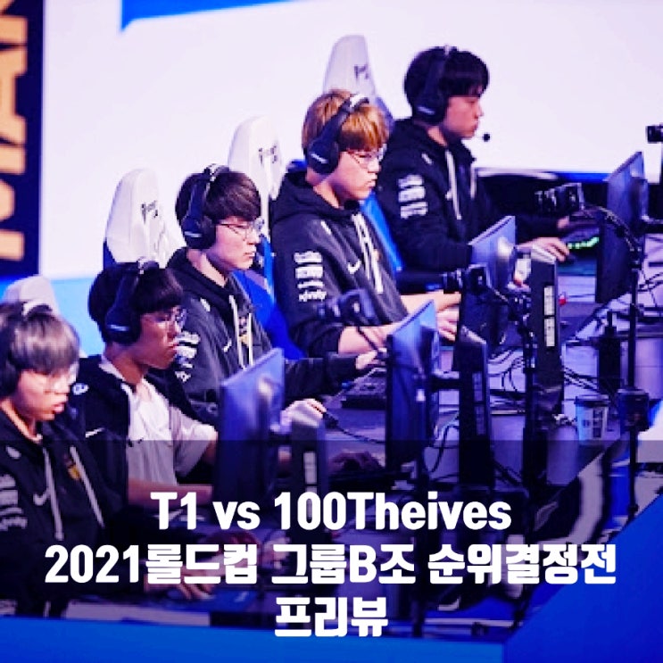 T1 : 100 Theives, 2021롤드컵 그룹B 순위 결정전 프리뷰