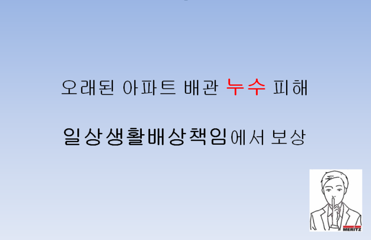  오래된 아파트 배관 누수로 생긴 아래층 피해 일상생활배상책임에서 보상