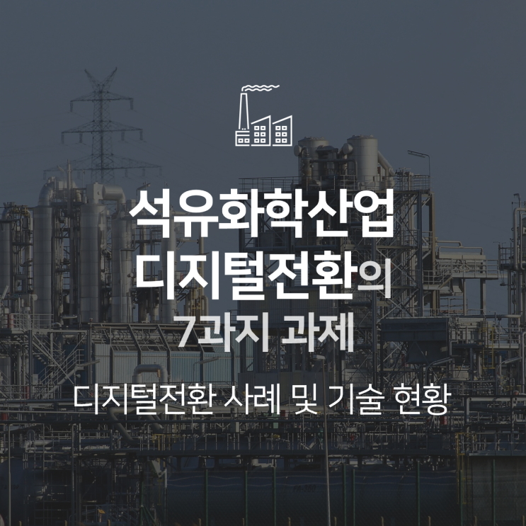  [스마트팩토리] 석유화학산업 디지털전환의 7가지 과제