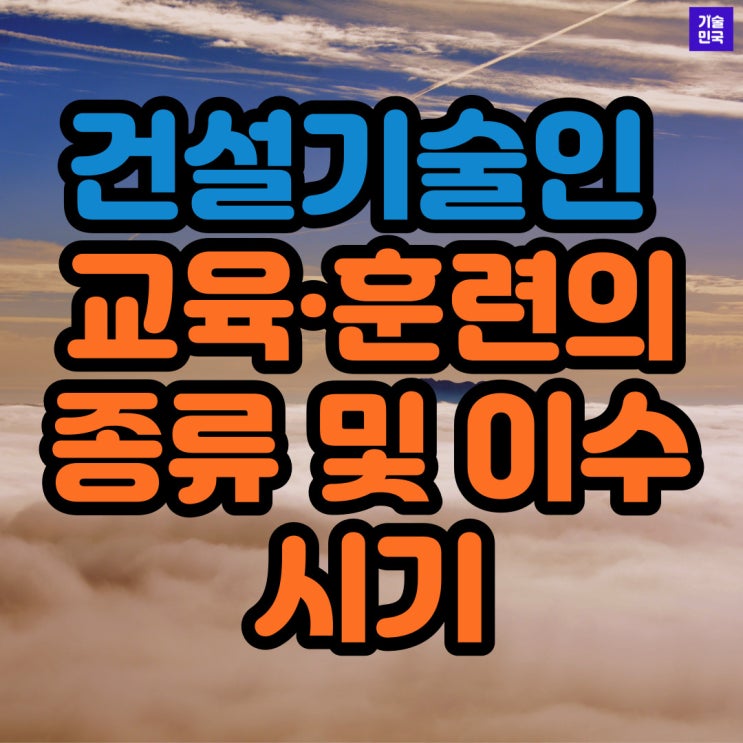  건설기술인 교육·훈련의 종류 및 이수시기