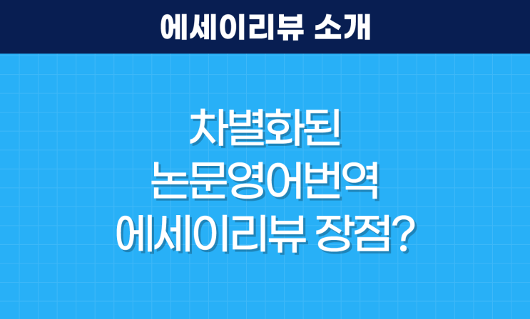  차별화된 논문 영어 번역 서비스, 에세이리뷰 장점은?