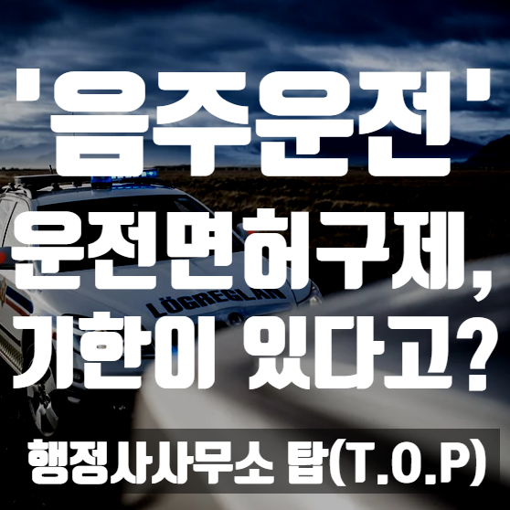  { 충북 청주 행정사}  음주운전 운전면허 구제 주의사항! '청구 기간' /음주운전 구제 전문 행정사[행정사사무소 탑(T.O.P)]