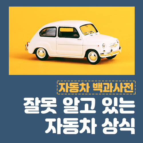 소중한 내 차를 위해 잘못된 자동차상식 바로잡기!