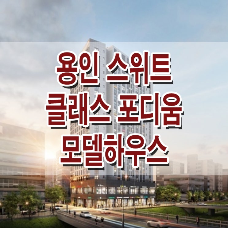  <경기 용인 오피스텔> 용인 스위트 클래스 포디움 모델하우스 분양가 기흥 신갈 3룸 주거형 오피스텔 분양 홍보관