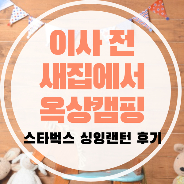  새집에서 옥상캠핑(배홍동비빔면, 스타벅스 싱잉랜턴)
