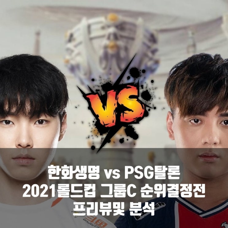 한화생명e스포츠 : PSG Talon, 2021롤드컵 그룹C조 순위 결정전 프리뷰 한화생명e스포츠 : PSG Talon, 2021롤드컵 그룹C조 순위 결정전 프리뷰