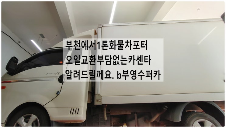  부천에서1톤화물차포터오일교환부담없는카센타알려드릴께요. b부영수퍼카