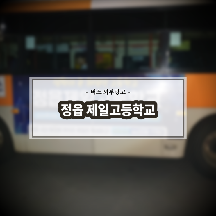  정읍제일고등학교_정읍버스광고_전주버스광고_측/후면광고