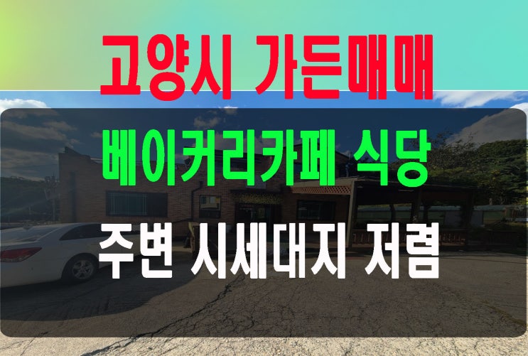  경기도고양시 교외상권단독가든매매 주변 시세대비 저렴 1.2층 테라스유 베이커리카페 음식점 추천