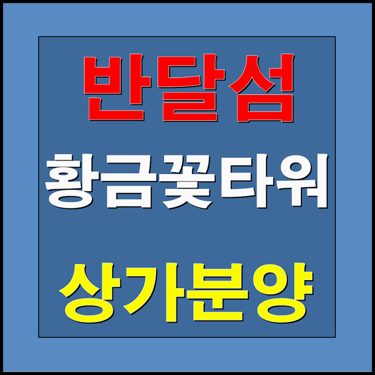 안산 시화 반달섬 황금꽃타워 상가분양 안내[즉시입점가능]