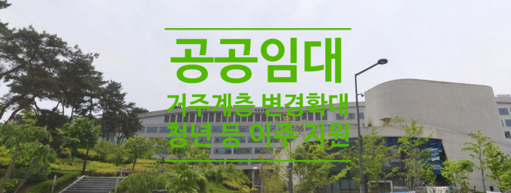  공공임대 거주계층 변경 확대 청년 등 이주 지원합니다