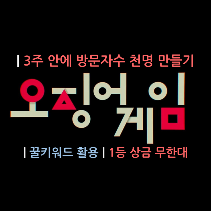 오징어 게임.꿀키워드로 3주안에 방문자수 천명 만들기.상금은 무한대 오징어 게임.꿀키워드로 3주안에 방문자수 천명 만들기.상금은 무한대