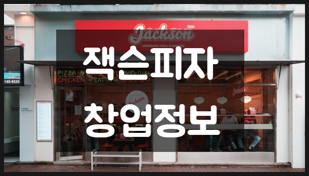 잭슨피자 창업정보 (최고 핫한 미국식 피자) 잭슨피자 창업정보 (최고 핫한 미국식 피자)