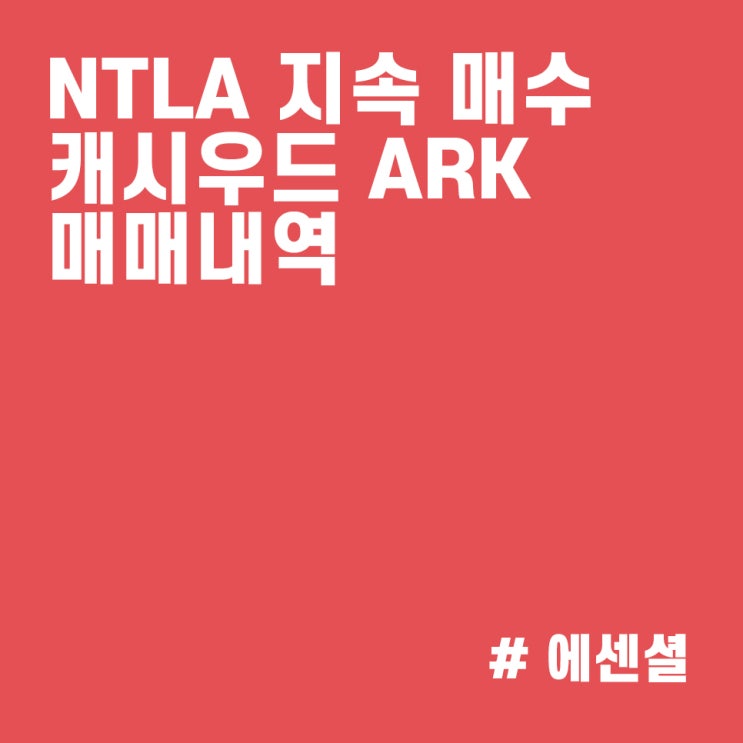 인텔리아테라퓨틱스(NTLA) 지속 매수하는 캐시우드 :: ARK 매매내역 (21/10/18)