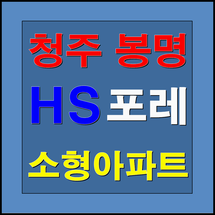 청주 봉명 HS 포레 소형아파트 분양안내 및 분양가