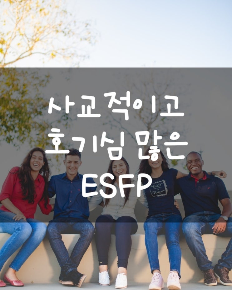  [MBTI 성격유형]사교적이고 호기심 많은 ESFP