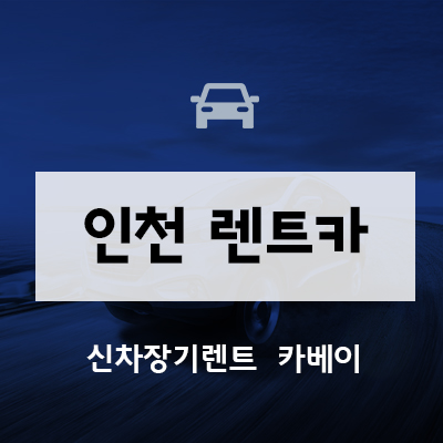  인천 렌트카, 빠른 출고 받는 법