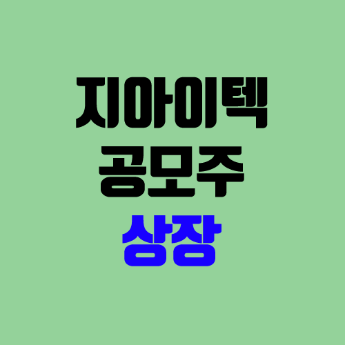 지아이텍 상장 주가 전망 (장외가, 시초가, 보호예수, 장외가격, 따상 가격, 유통 물량) 지아이텍 상장 주가 전망 (장외가, 시초가, 보호예수, 장외가격, 따상 가격, 유통 물량)