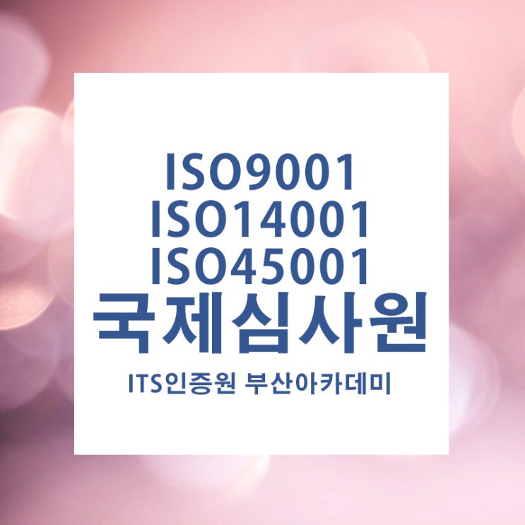  #ISO9001#ISO14001#ISO45001#국제심사원으로 취업뽀개기-부산경남울산김해