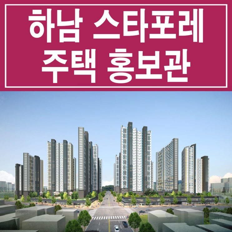  <경기 하남 지주택> 하남 스타포레 모델하우스 분양가 가격 위치 덕풍동 아파트 주택 홍보관