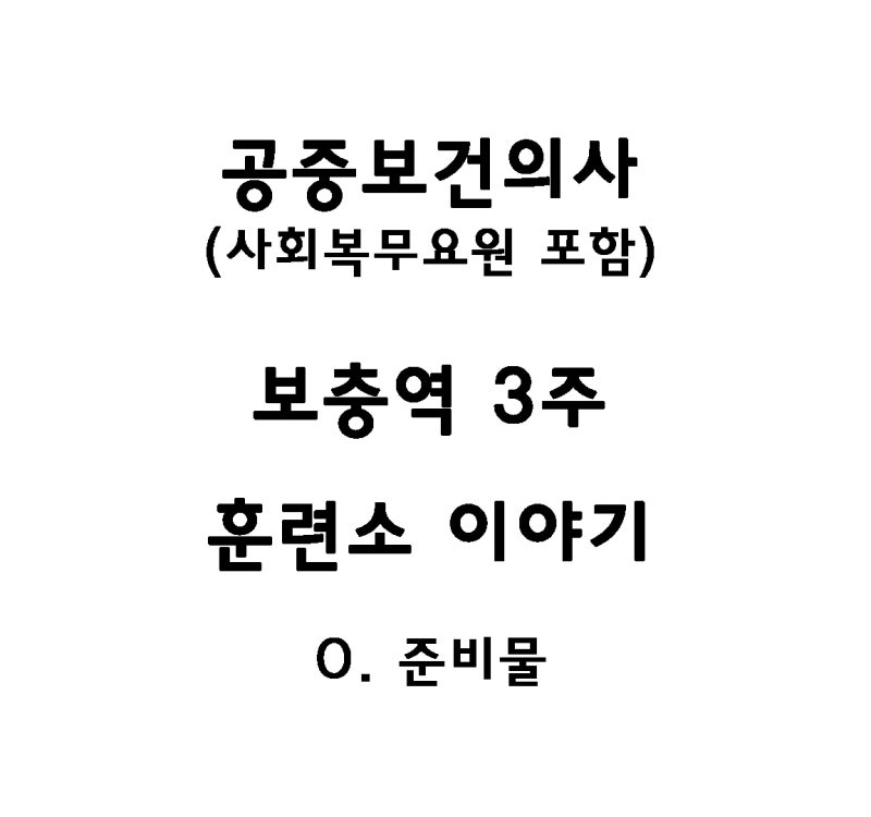 공중보건의사 보충역(공익, 사회복무요원) 3주 훈련소 후기 - 0.준비물 : 네이버 블로그 공중보건의사 보충역(공익, 사회복무요원) 3주 훈련소 후기 - 0.준비물 : 네이버 블로그