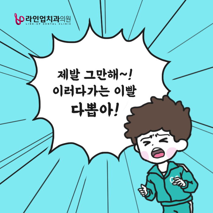  제발 그만해! 이러다가는 이빨 다뽑아!!!
