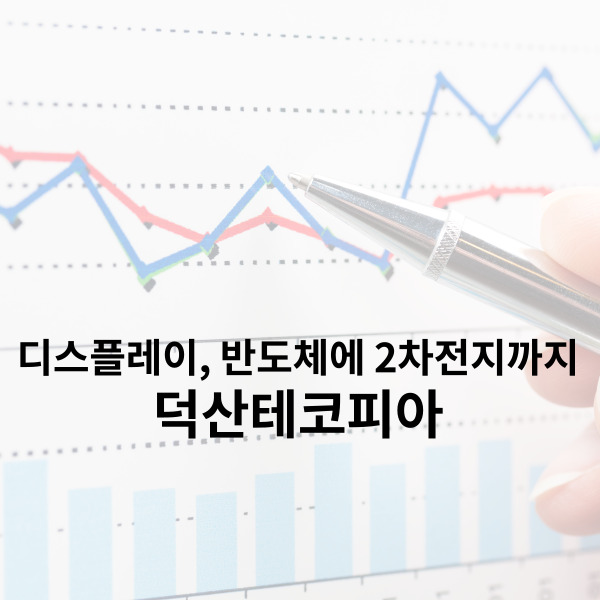  덕산테코피아 주가 디스플레이 반도체에 2차전지까지