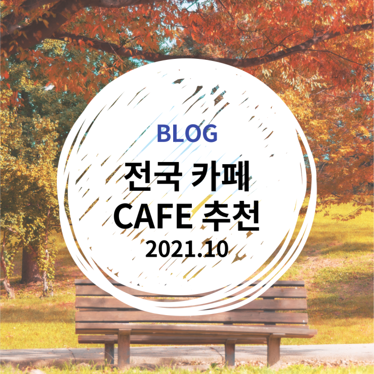  전국 카페 CAFE 추천 621개 (2021.10월 기준)