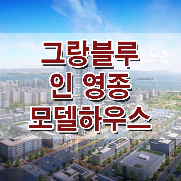  <인천 중구 생활숙박시설> 그랑블루 인 영종 모델하우스 분양가 위치 영종도 생활형 숙박 시설 분양 홍보관